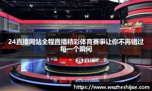24直播网站全程直播精彩体育赛事让你不再错过每一个瞬间